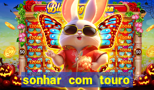 sonhar com touro bravo no mundo espiritual